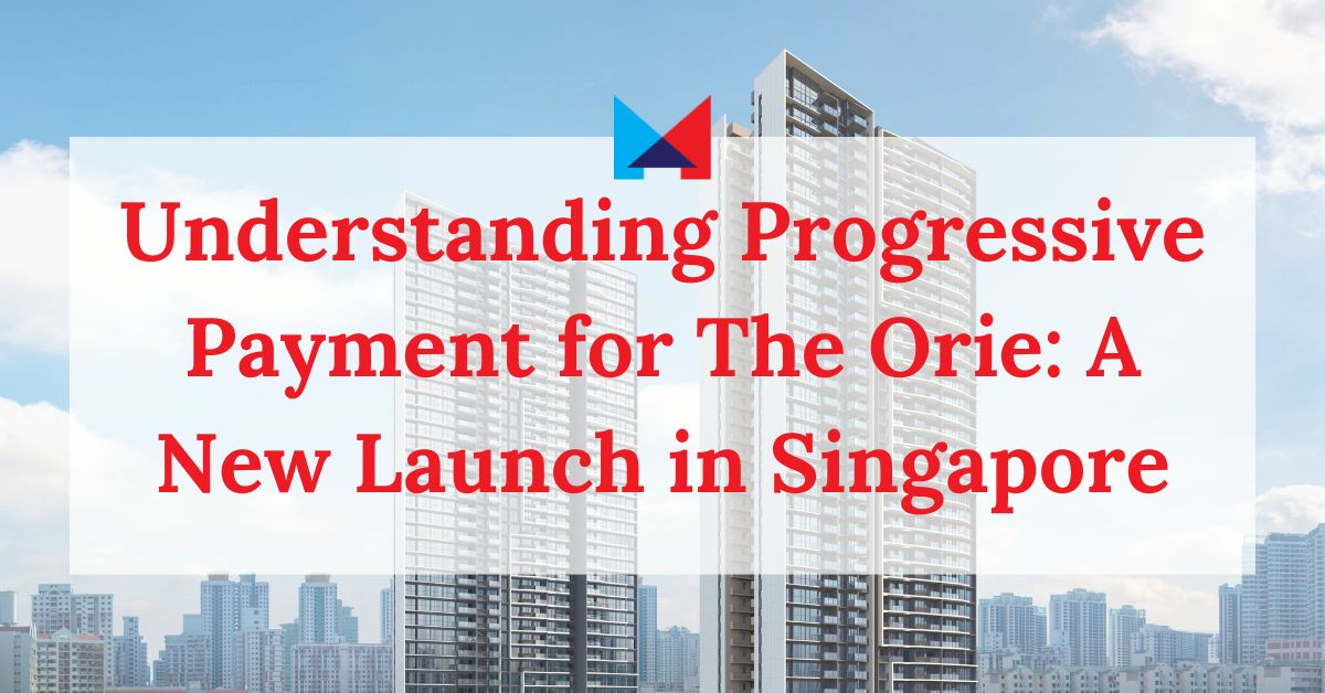 Understanding Progressive Payment for The Orie: A New Launch in Singapore